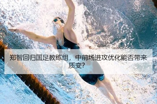 郑智回归国足教练组，中前场进攻优化能否带来质变？